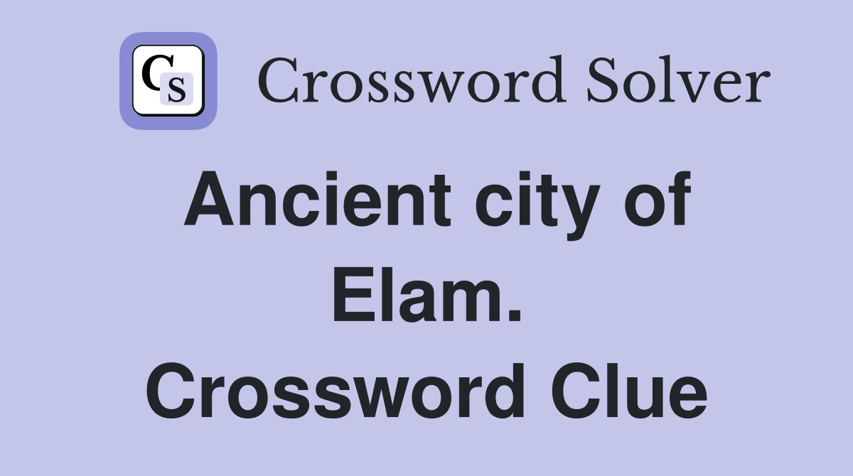 Ancient city of Elam. Crossword Clue