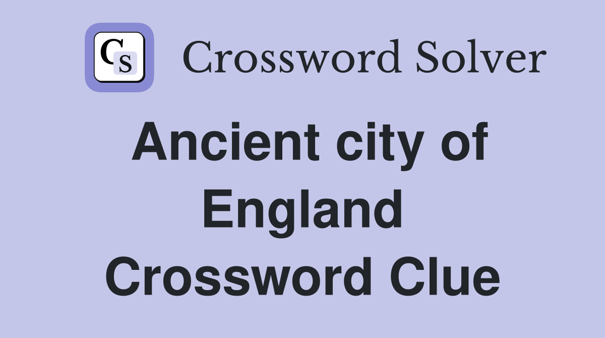 Ancient city of England Crossword Clue