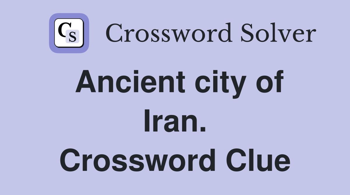 Ancient city of Iran. Crossword Clue
