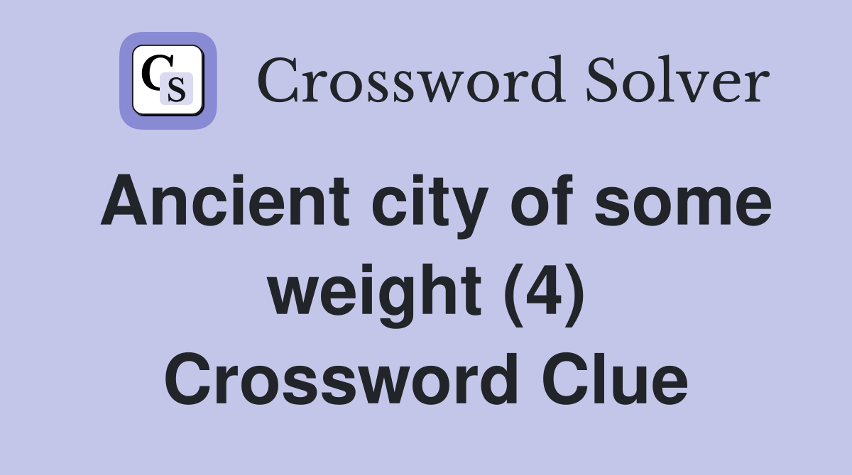 Ancient city of some weight (4) Crossword Clue