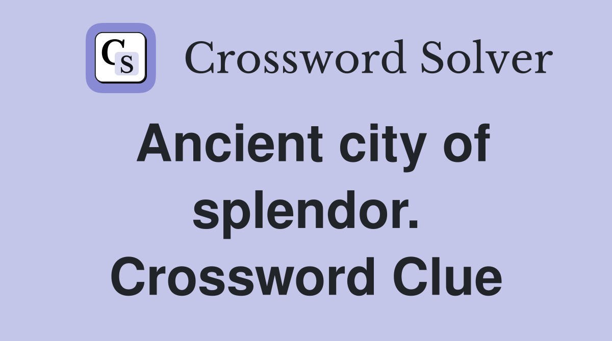 Ancient city of splendor. Crossword Clue