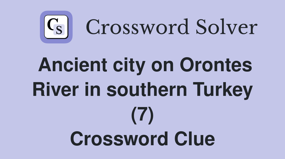 Ancient city on Orontes River in southern Turkey (7) Crossword Clue
