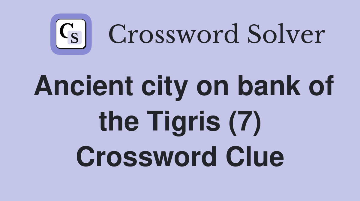 Ancient city on bank of the Tigris (7) Crossword Clue