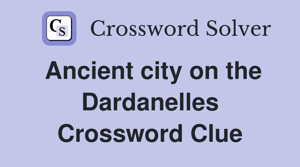 Ancient city on the Dardanelles Crossword Clue
