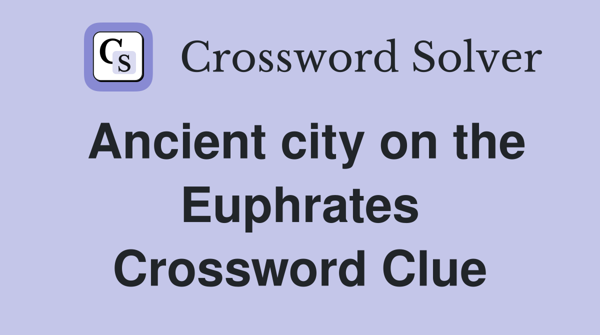 Ancient city on the Euphrates Crossword Clue