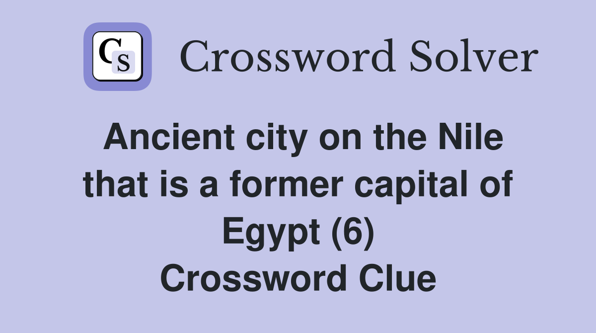 Ancient city on the Nile that is a former capital of Egypt (6) Crossword Clue