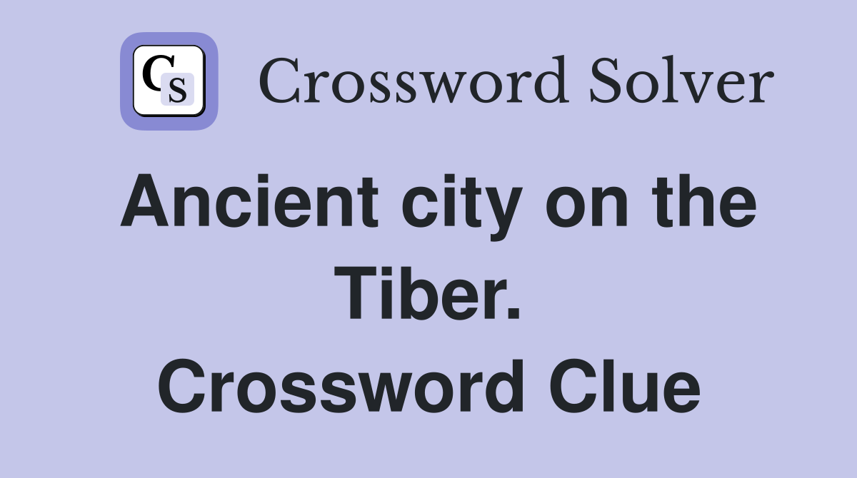 Ancient city on the Tiber. Crossword Clue