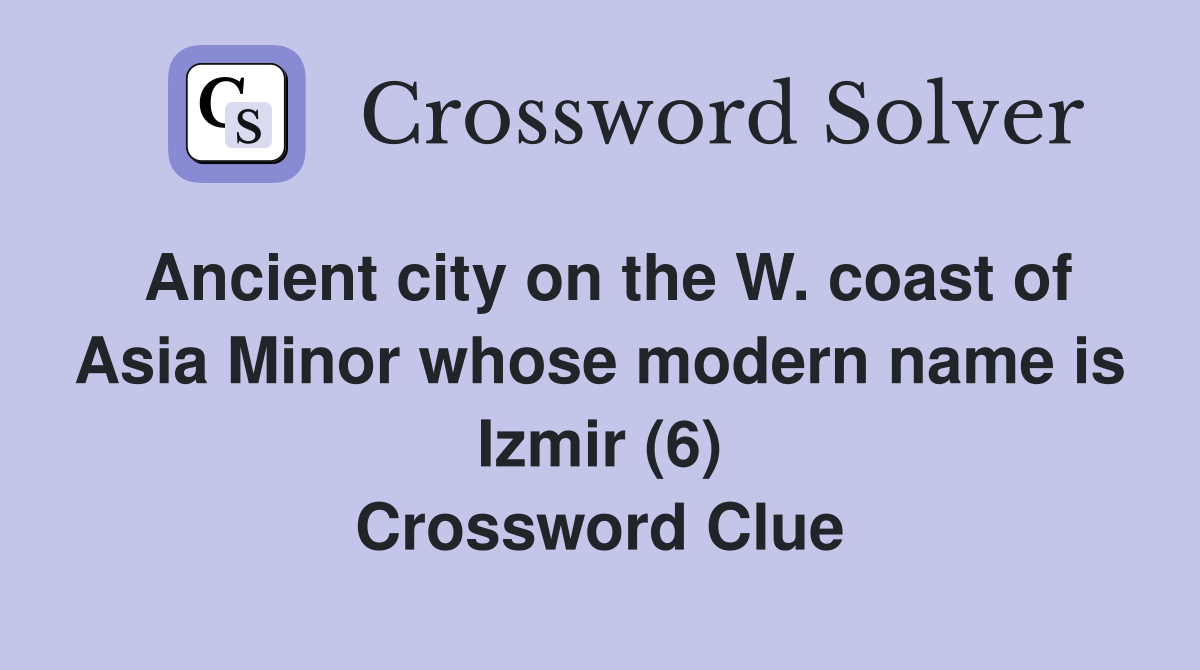 Ancient city on the W. coast of Asia Minor whose modern name is Izmir (6) Crossword Clue