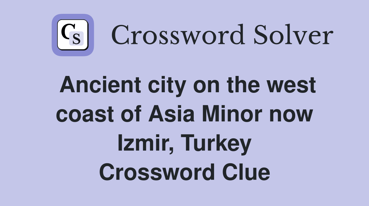 Ancient city on the west coast of Asia Minor now Izmir, Turkey Crossword Clue