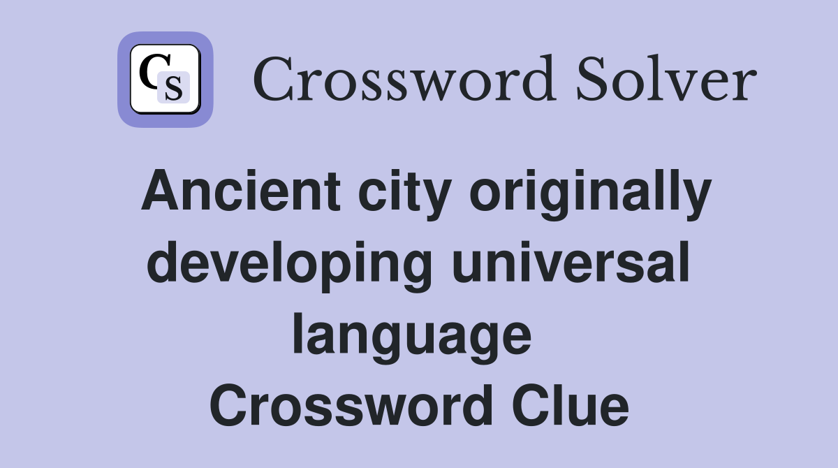 Ancient city originally developing universal language  Crossword Clue