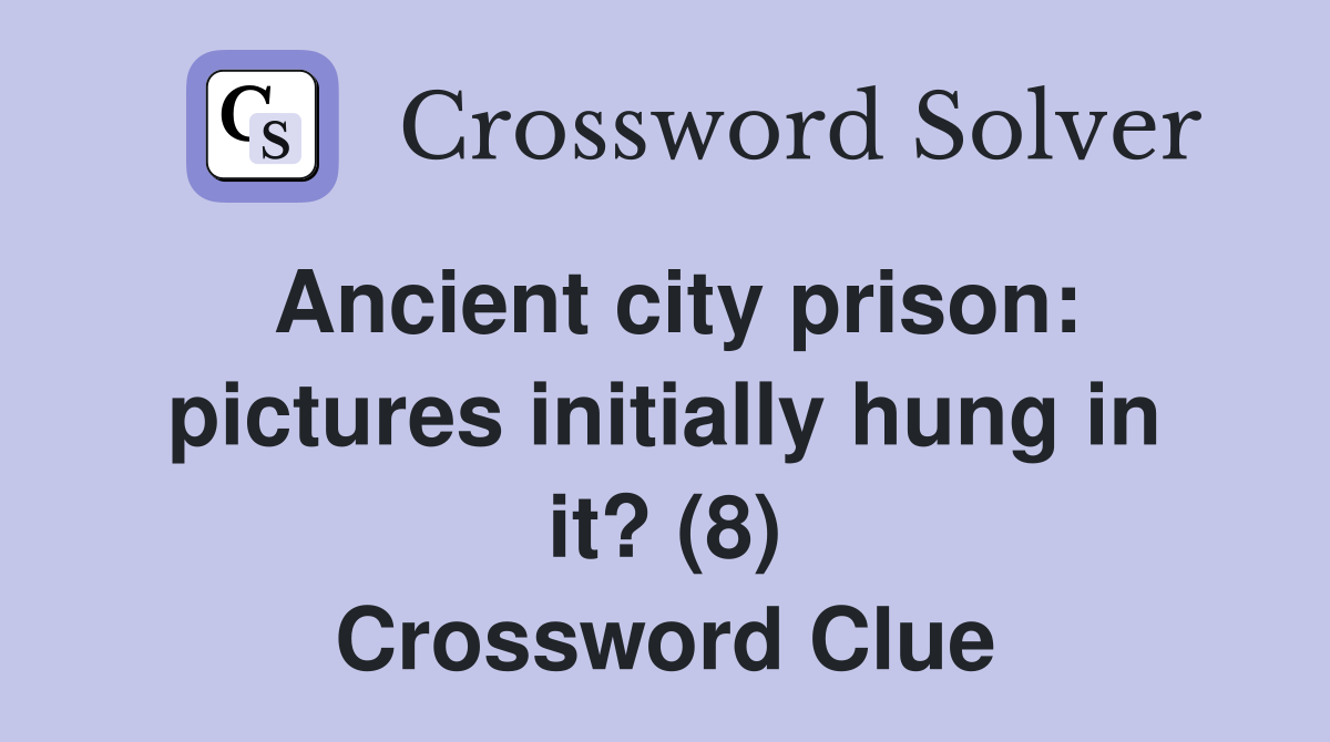 Ancient city prison: pictures initially hung in it? (8) Crossword Clue