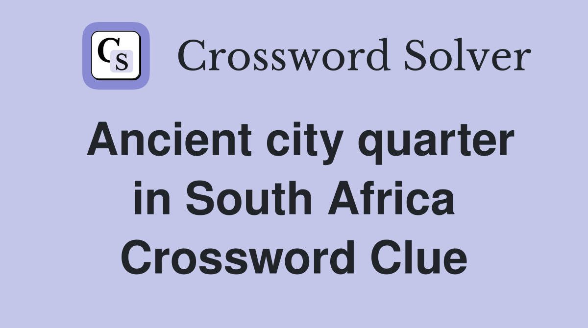 Ancient city quarter in South Africa Crossword Clue