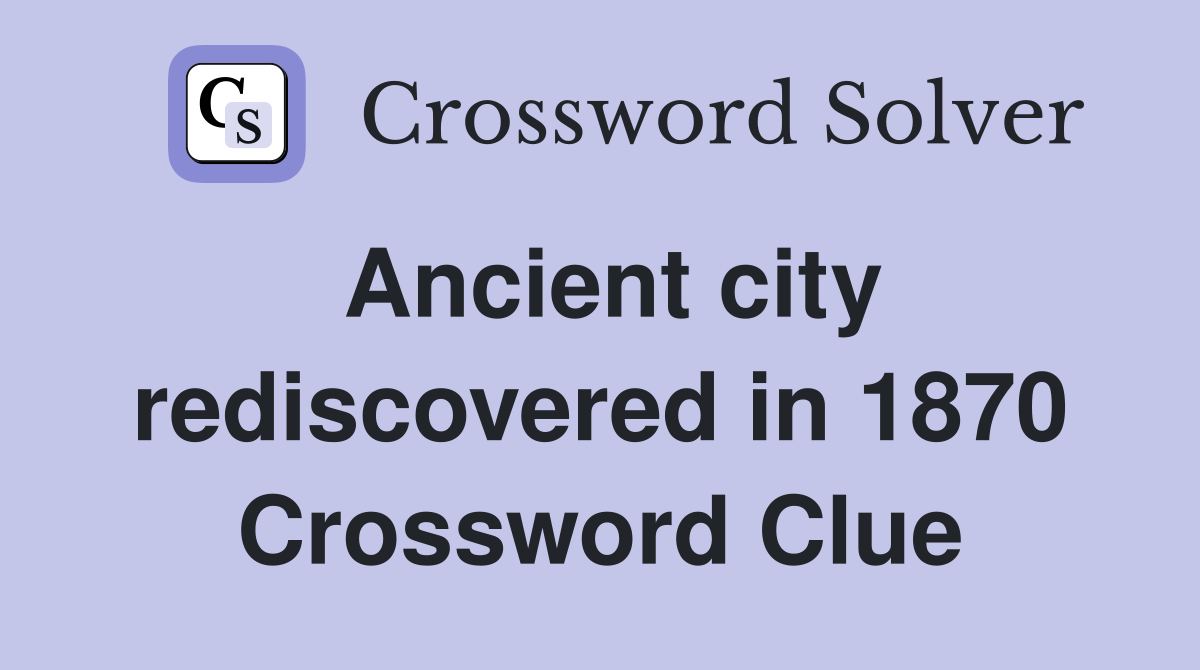 Ancient city rediscovered in 1870 Crossword Clue