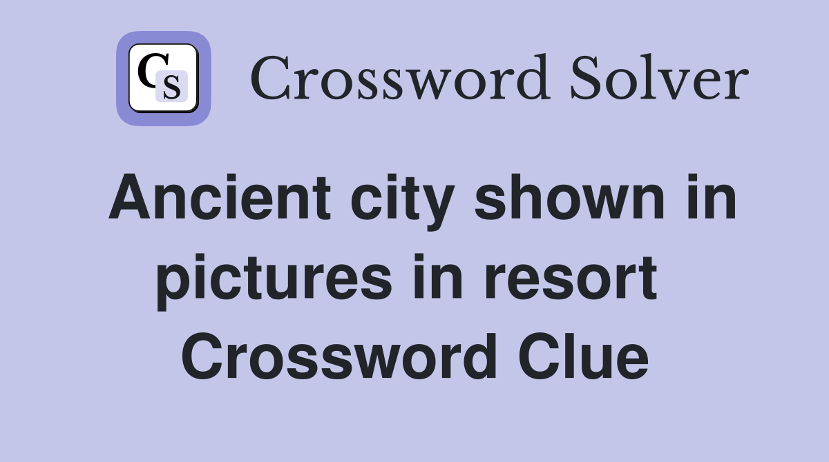 Ancient city shown in pictures in resort  Crossword Clue