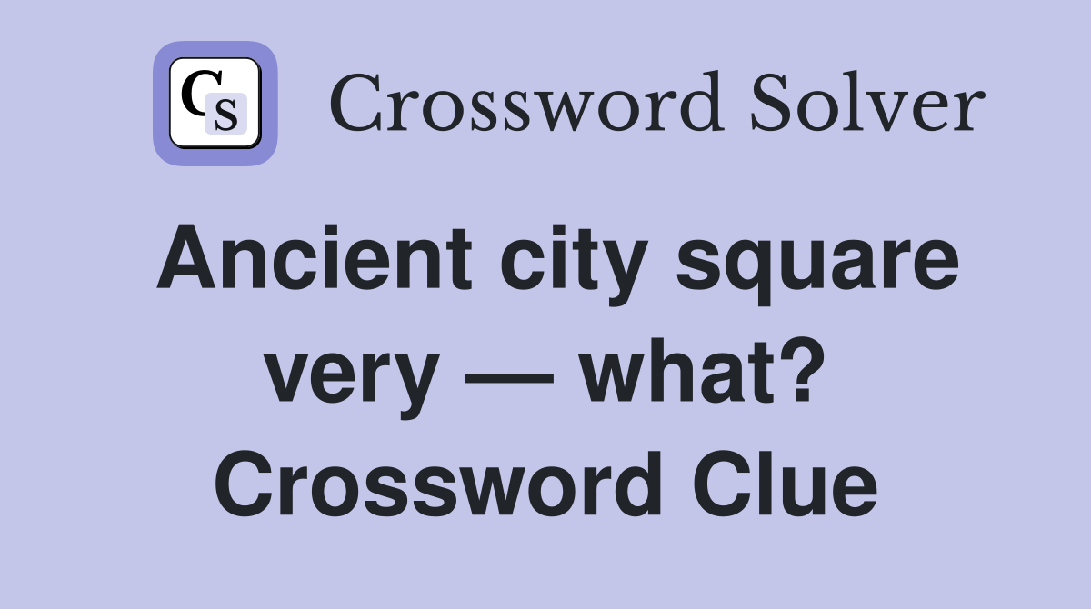 Ancient city square very — what? Crossword Clue