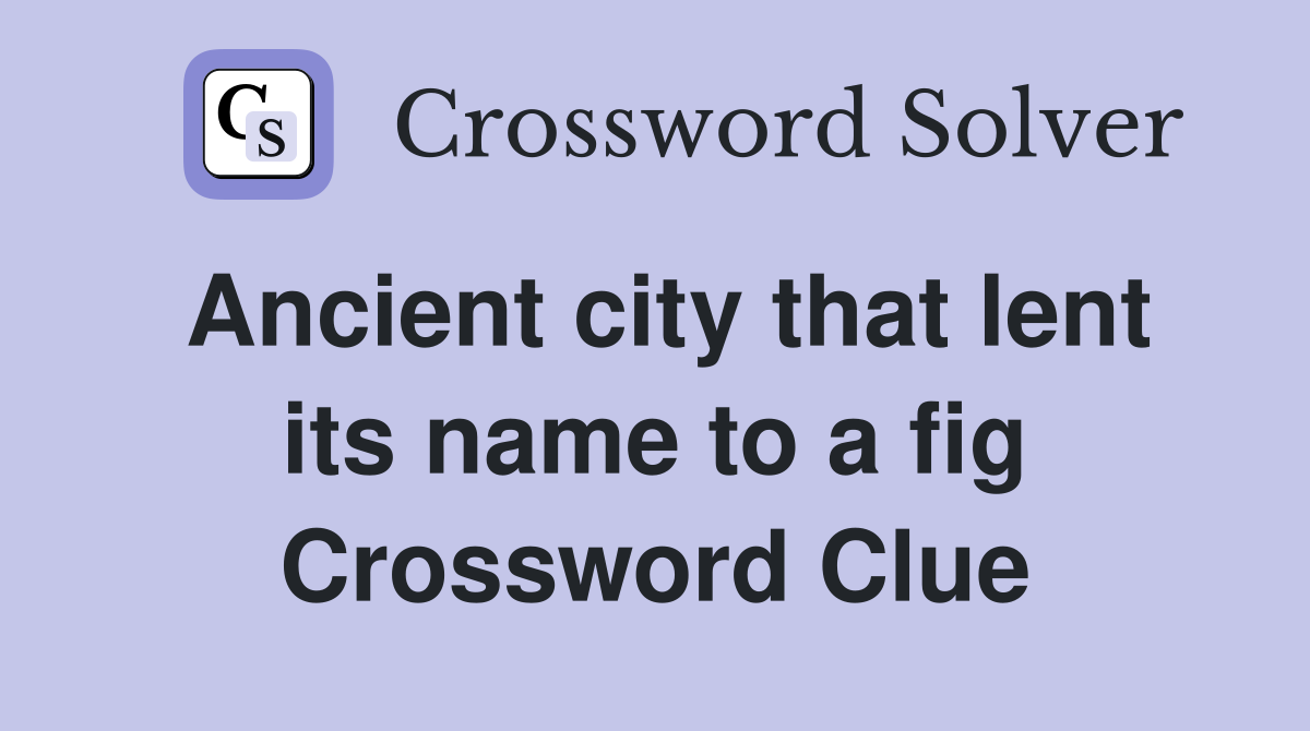 Ancient city that lent its name to a fig Crossword Clue