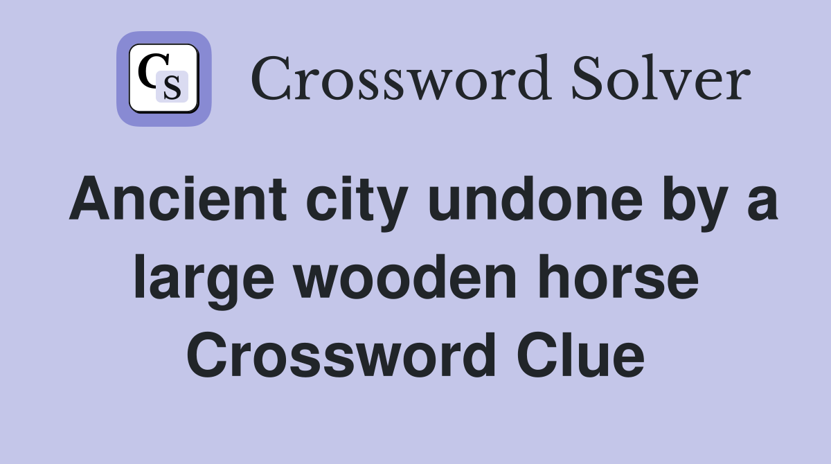 Ancient city undone by a large wooden horse Crossword Clue