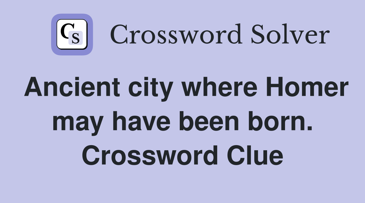 Ancient city where Homer may have been born. Crossword Clue