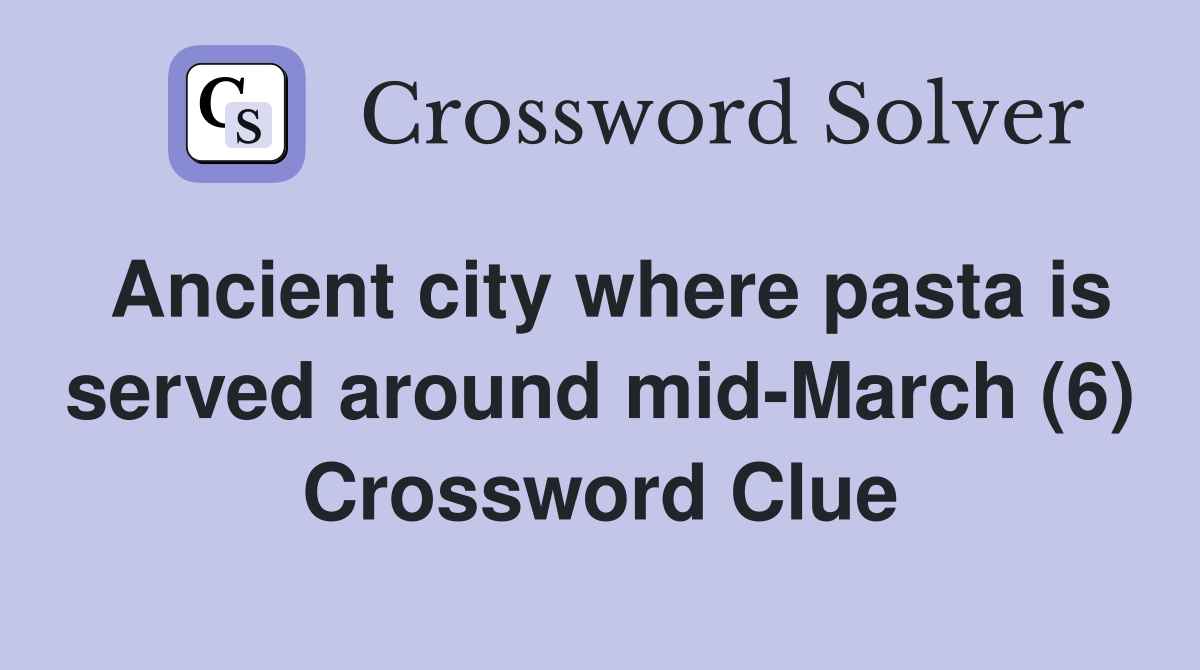 Ancient city where pasta is served around mid-March (6) Crossword Clue