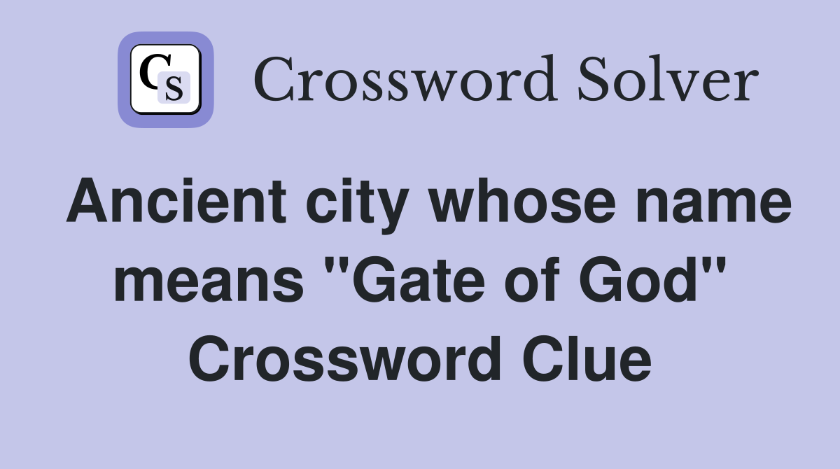 Ancient city whose name means "Gate of God" Crossword Clue