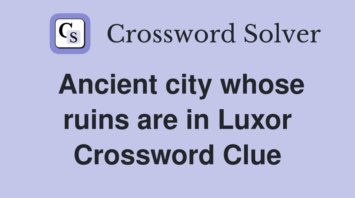 Ancient city whose ruins are in Luxor Crossword Clue Answers