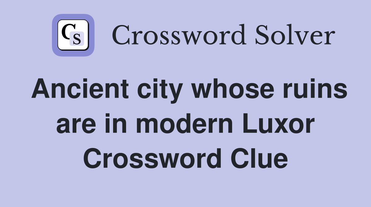 Ancient city whose ruins are in modern Luxor Crossword Clue