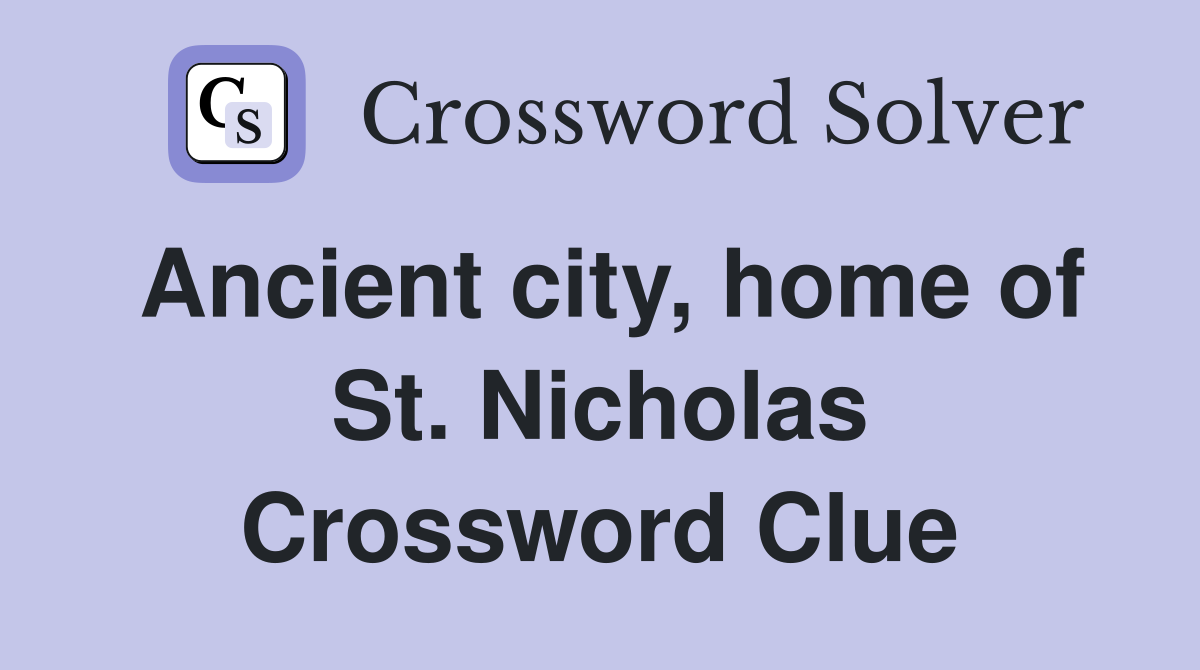 Ancient city, home of St. Nicholas Crossword Clue