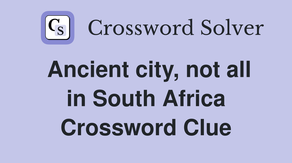 Ancient city, not all in South Africa Crossword Clue