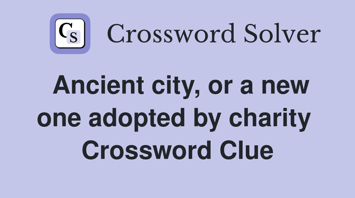 Ancient city, or a new one adopted by charity  Crossword Clue