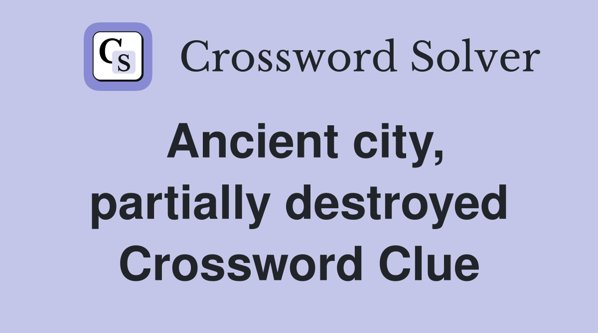 Ancient city, partially destroyed Crossword Clue