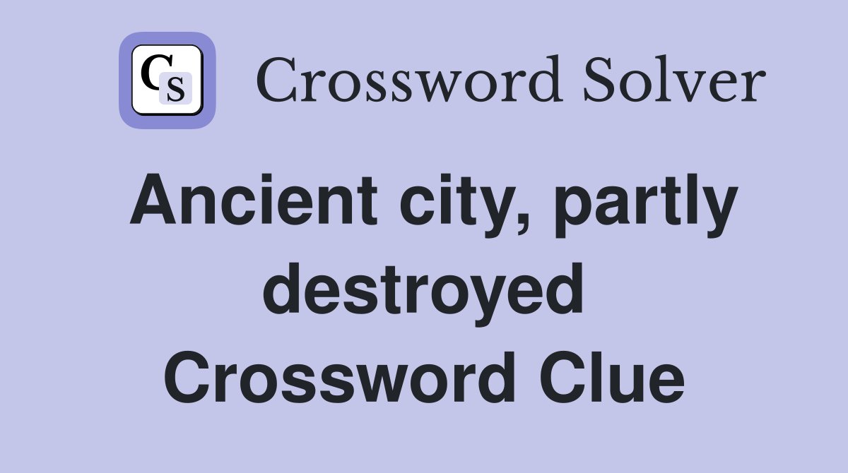 Ancient city, partly destroyed Crossword Clue