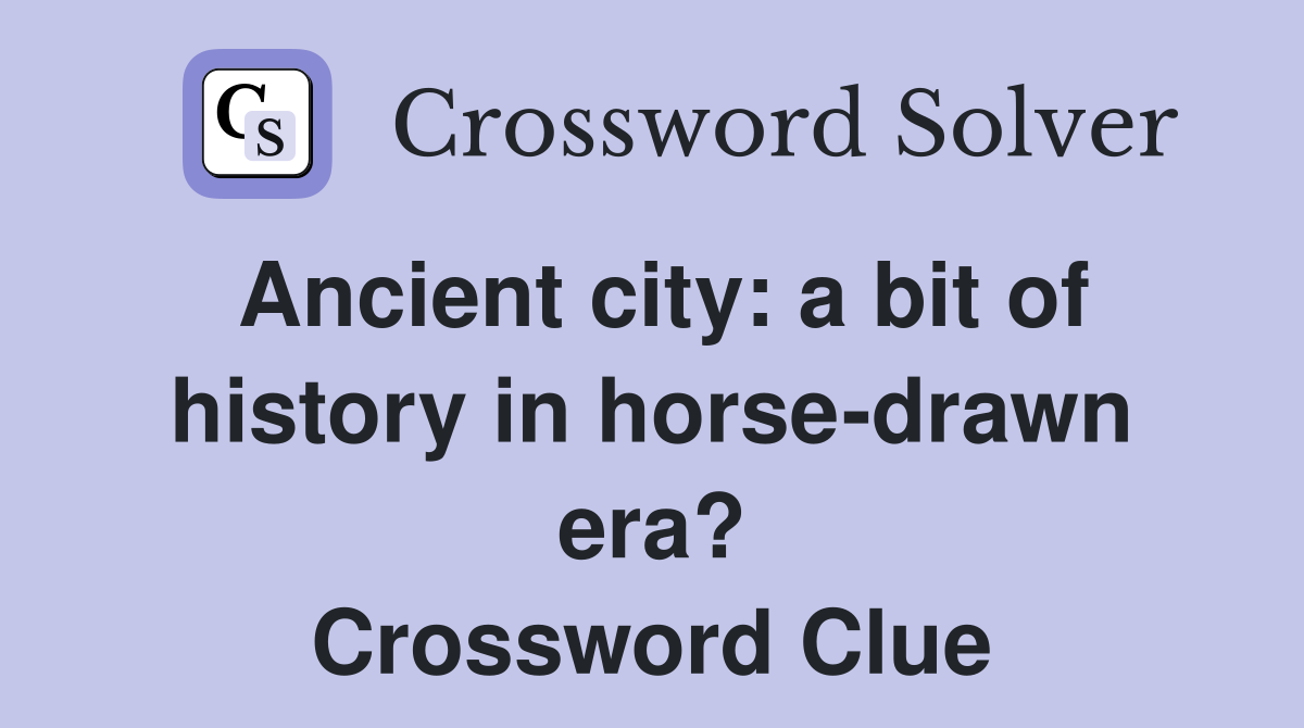 Ancient city: a bit of history in horse-drawn era? Crossword Clue