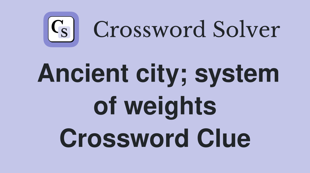 Ancient city; system of weights Crossword Clue