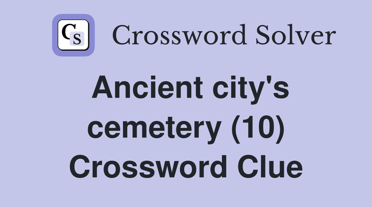Ancient city's cemetery (10) Crossword Clue
