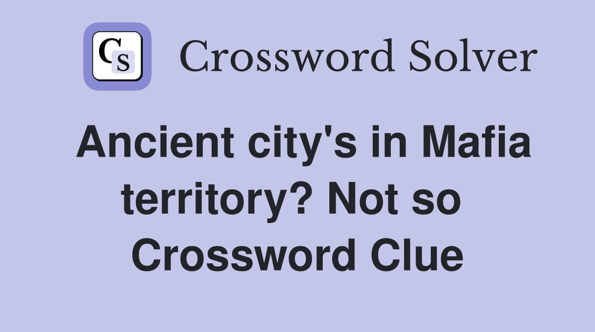 Ancient city's in Mafia territory? Not so  Crossword Clue