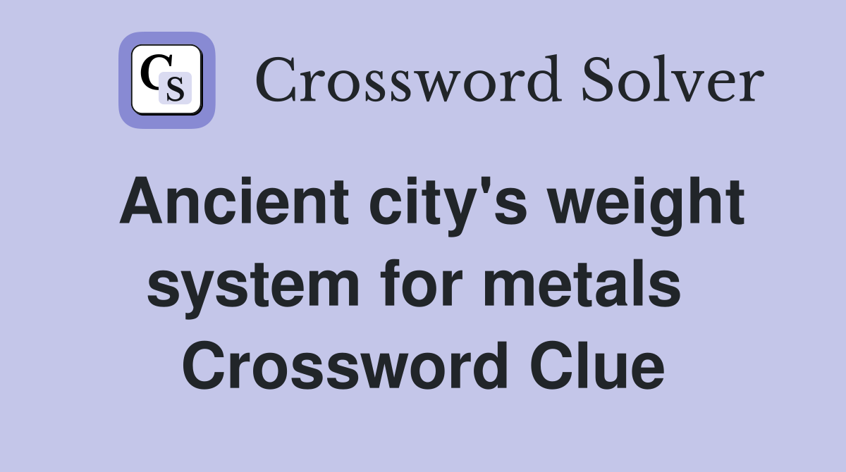 Ancient city's weight system for metals  Crossword Clue