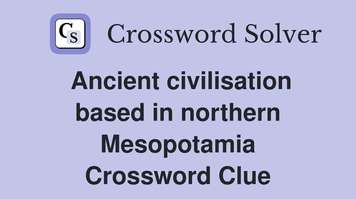Ancient civilisation based in northern Mesopotamia Crossword Clue
