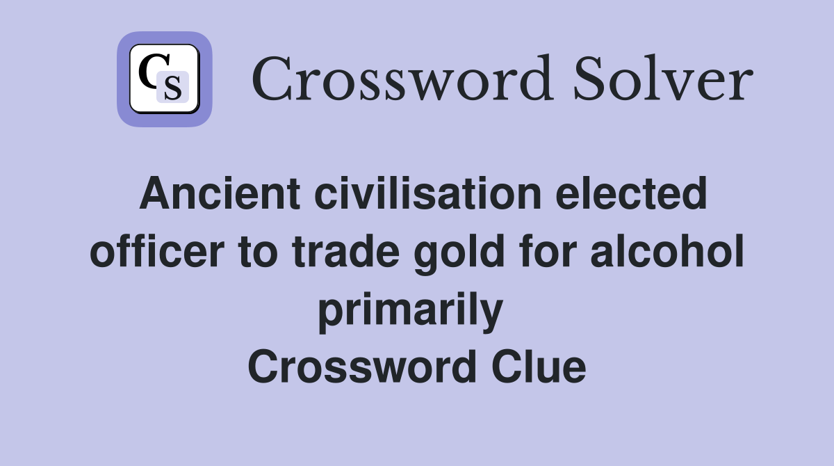 Ancient civilisation elected officer to trade gold for alcohol primarily  Crossword Clue