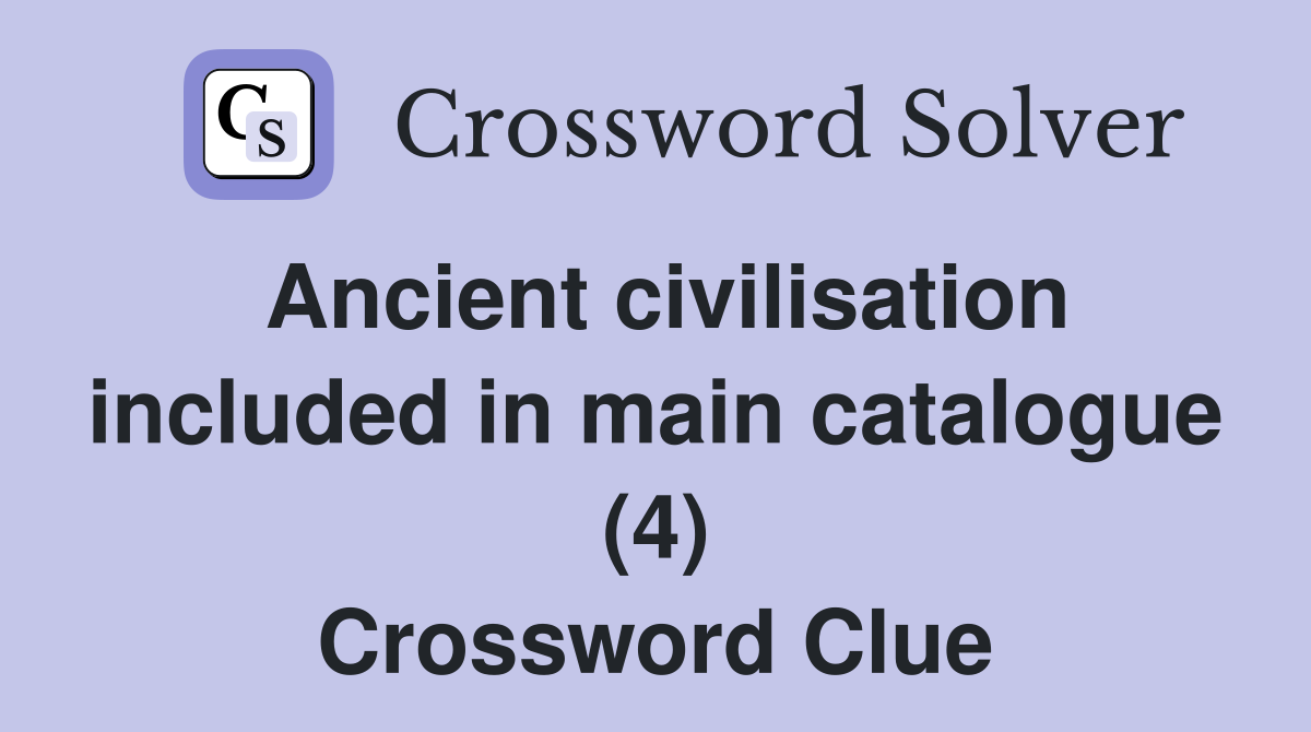 Ancient civilisation included in main catalogue (4) Crossword Clue