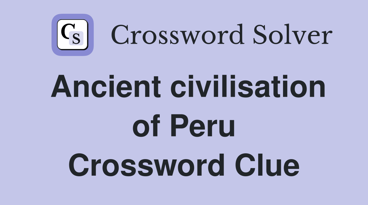 Ancient civilisation of Peru Crossword Clue