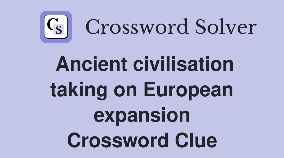 Ancient civilisation taking on European expansion Crossword Clue