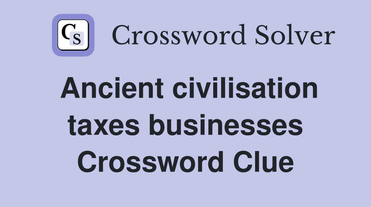 Ancient civilisation taxes businesses Crossword Clue
