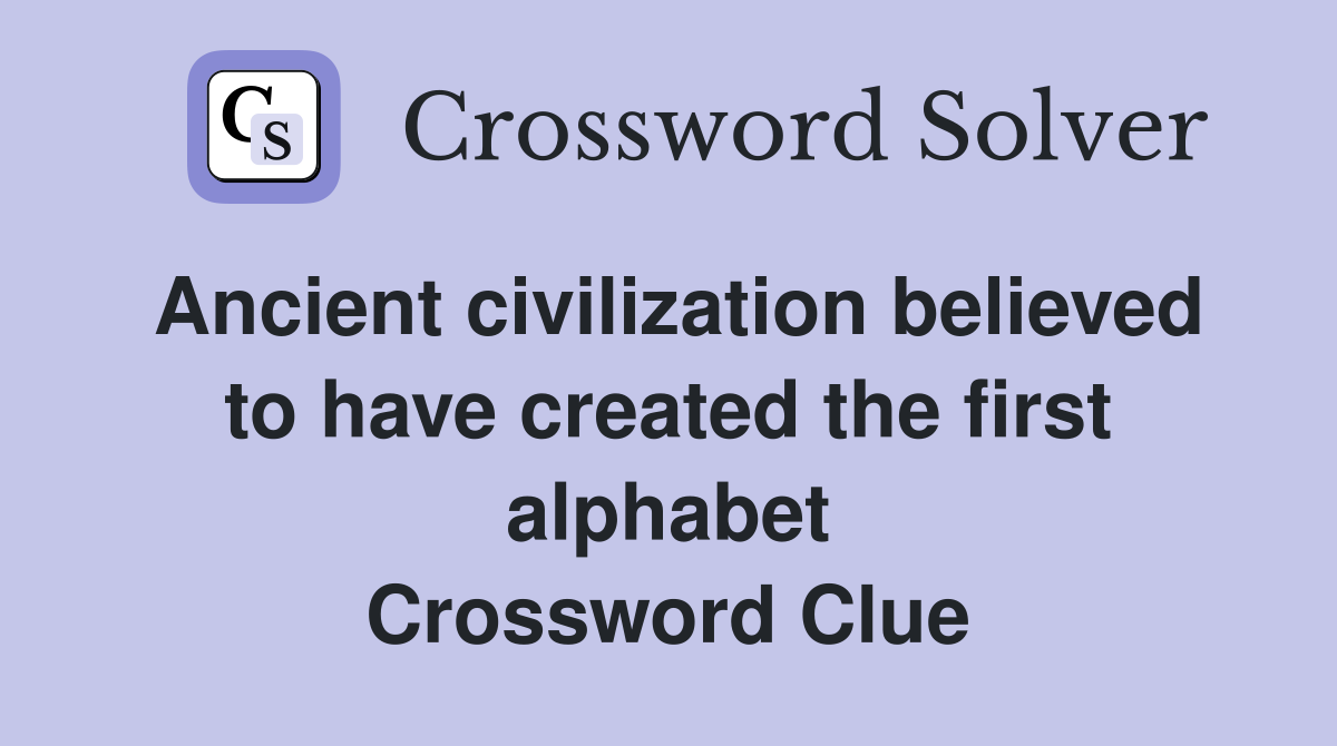 Ancient civilization believed to have created the first alphabet Crossword Clue