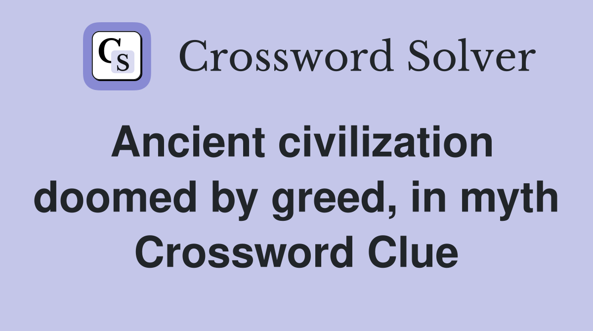 Ancient civilization doomed by greed, in myth Crossword Clue