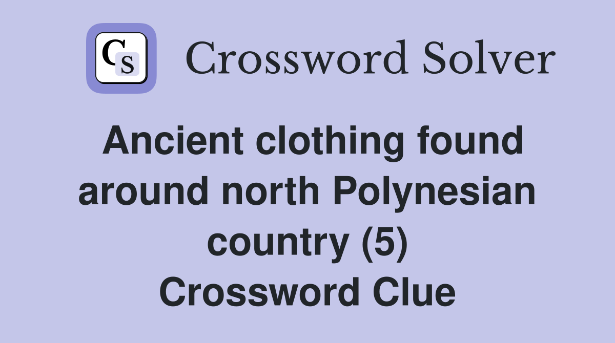 Ancient clothing found around north Polynesian country (5) Crossword Clue