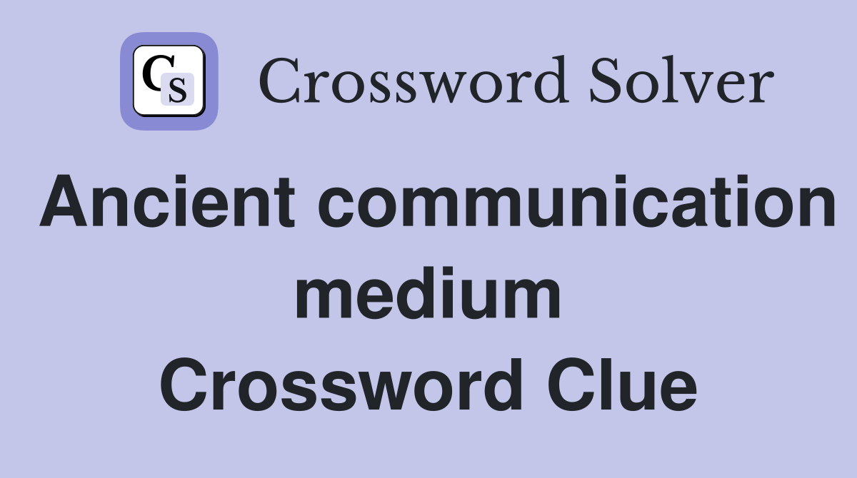 Ancient communication medium Crossword Clue