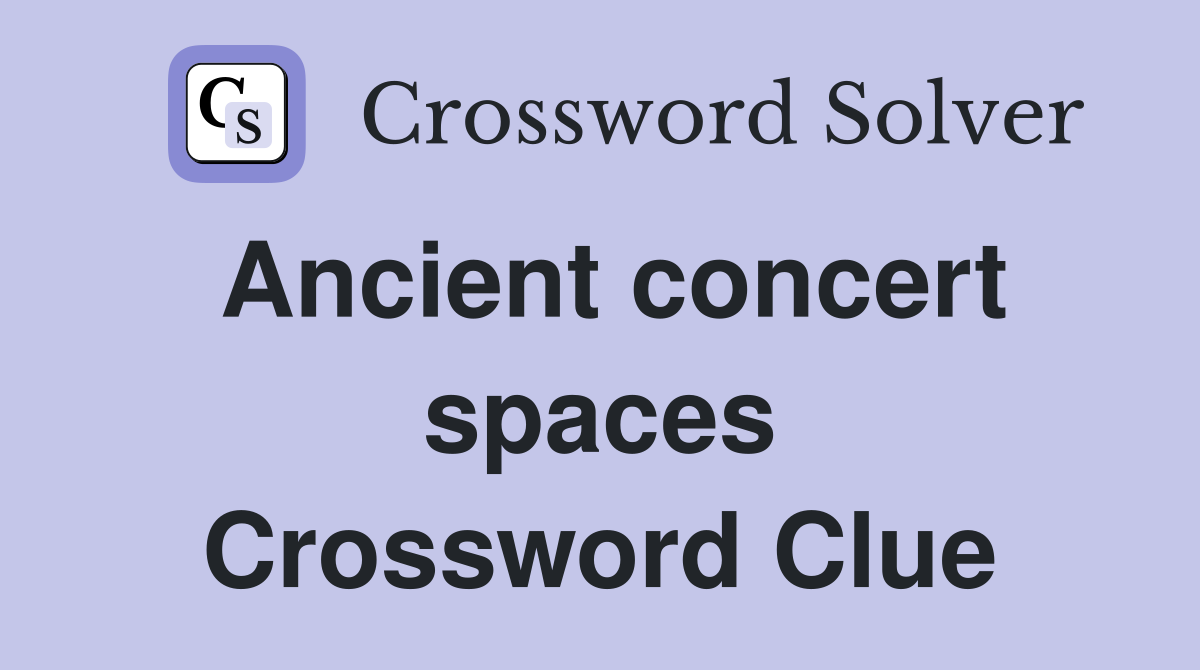 Ancient concert spaces Crossword Clue