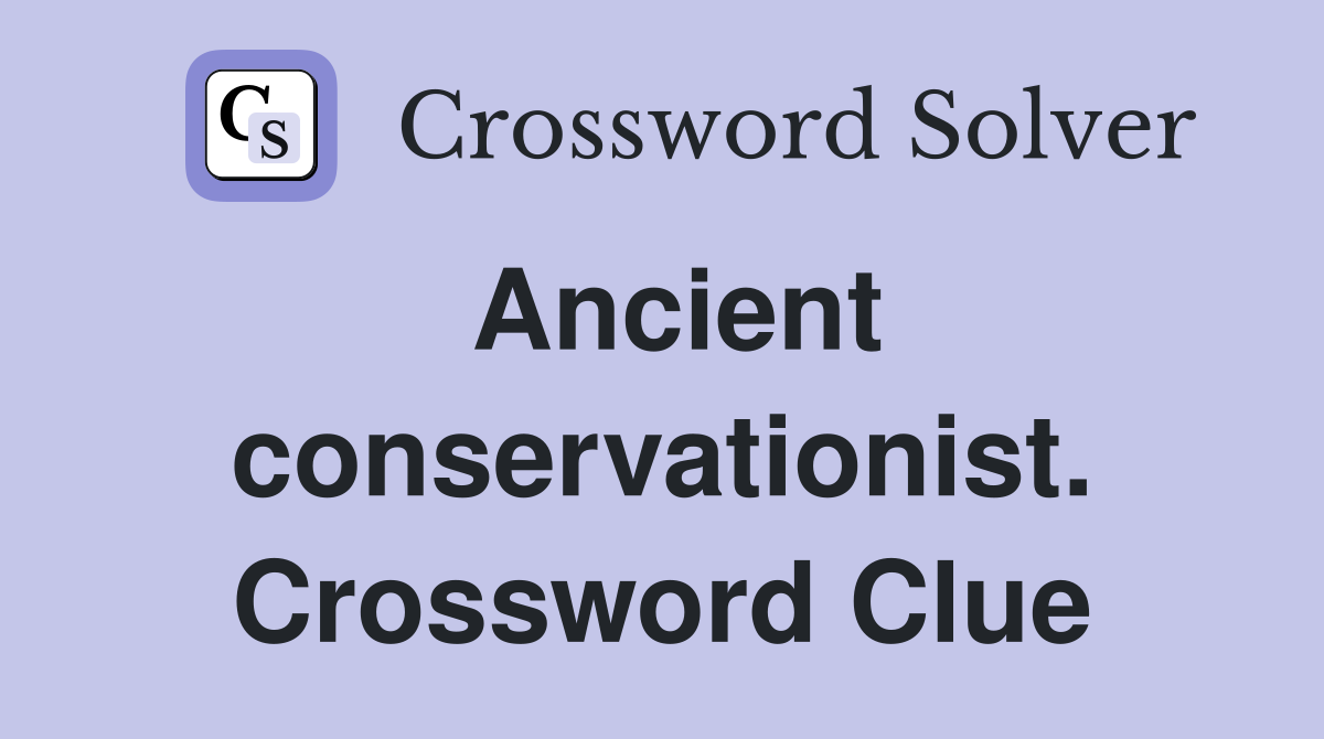 Ancient conservationist. Crossword Clue