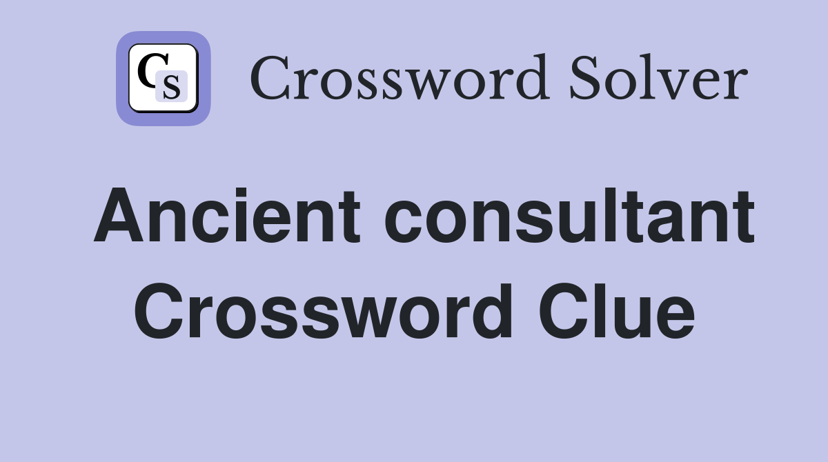 Ancient consultant Crossword Clue