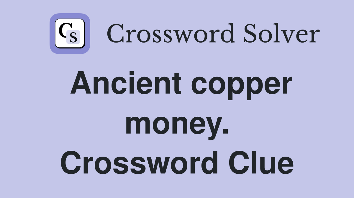 Ancient copper money. Crossword Clue